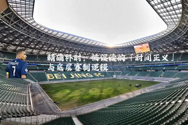 精确补时:被误读的「时间正义」与底层赛制逻辑