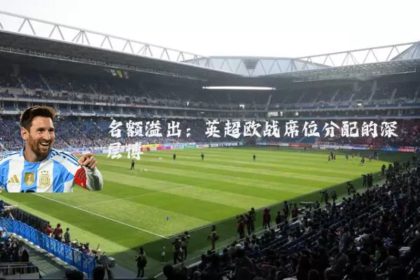 名额溢出：英超欧战席位分配的深层博弈