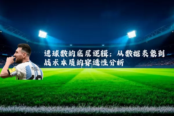 进球数的底层逻辑：从数据表象到战术本质的穿透性分析