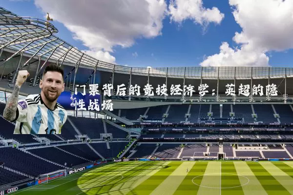 门票背后的竞技经济学：英超的隐性战场