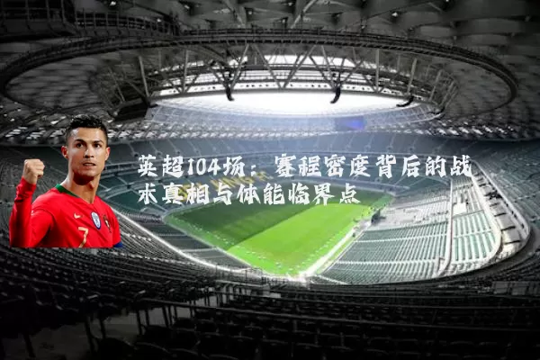 英超104场：赛程密度背后的战术真相与体能临界点