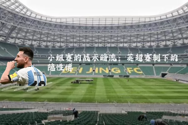 小组赛的战术暗流：英超赛制下的隐性博弈