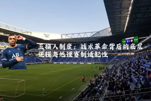 五换人制度:战术革命背后的底层逻辑与地理赛制适配性