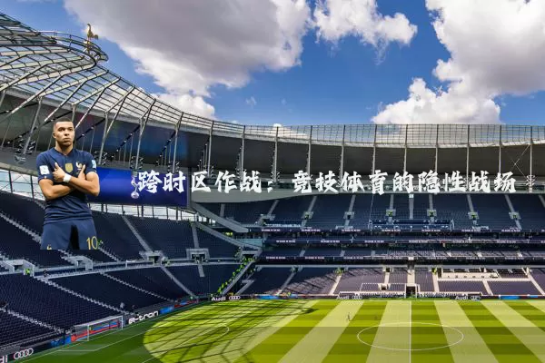 跨时区作战:竞技体育的隐性战场