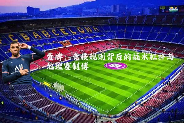 黄牌：竞技规则背后的战术杠杆与地理赛制博弈