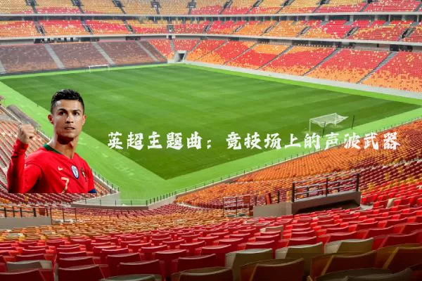 英超主题曲：竞技场上的声波武器