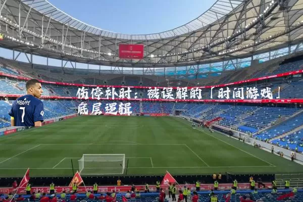 伤停补时：被误解的「时间游戏」底层逻辑